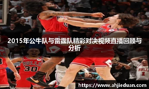 百乐博blb2015年公牛队与雷霆队精彩对决视频直播回顾与分析